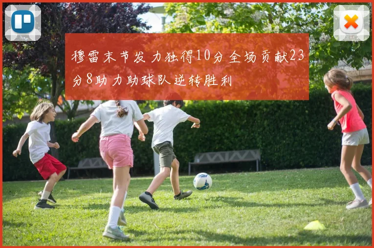 穆雷末节发力独得10分全场贡献23分8助力助球队逆转胜利