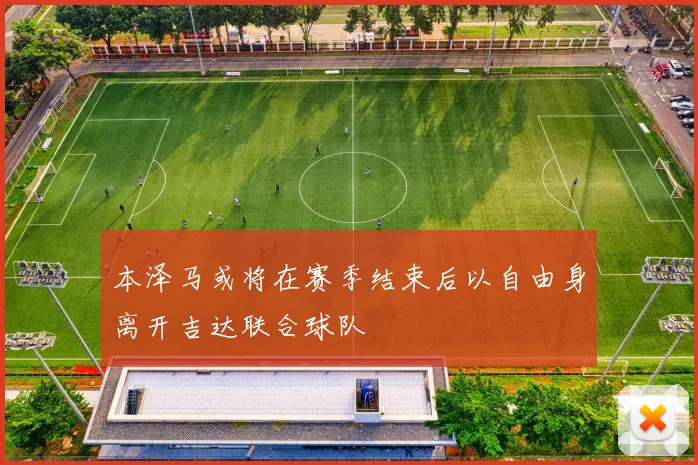 本泽马或将在赛季结束后以自由身离开吉达联合球队