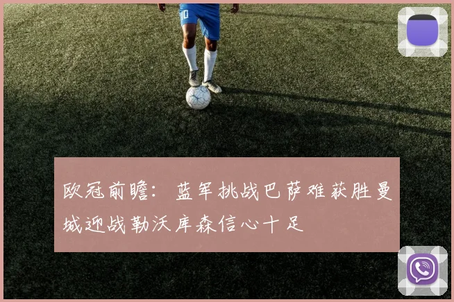 欧冠前瞻：蓝军挑战巴萨难获胜曼城迎战勒沃库森信心十足
