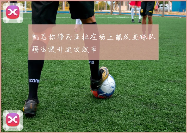 凯恩称穆西亚拉在场上能改变球队踢法提升进攻效率